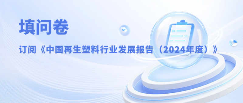 填问卷，订阅《中国再生塑料行业发展报告（2024年度）》